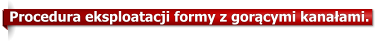 Procedura eksploatacji formy z gorcymi kanaami.