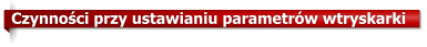 Czynnoci przy ustawianiu parametrw wtryskarki